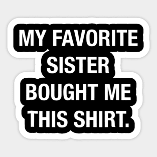 My Favorite Sister Bought Me This Shirt Funny T shirt Sticker